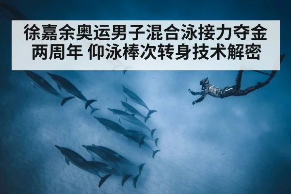 徐嘉余奥运男子混合泳接力夺金两周年 仰泳棒次转身技术解密